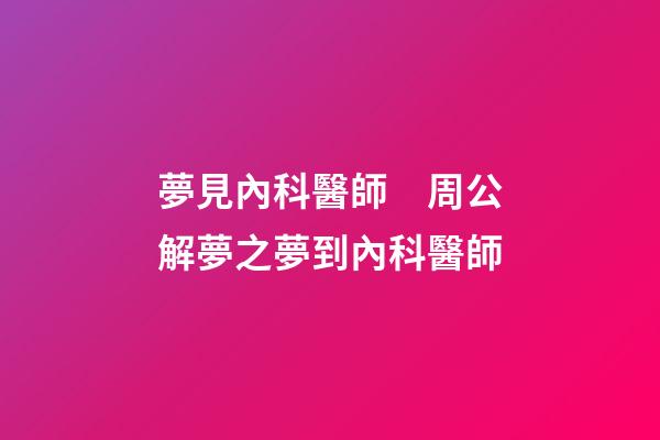 夢見內科醫師　周公解夢之夢到內科醫師